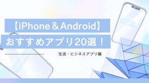 iPhone&Androidおすすめ生活ビジネスアプリ