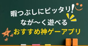 暇つぶしにピッタリ！なが～く遊べるおすすめ神ゲーアプリ